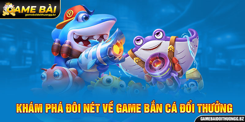 Đôi nét về thể loại game bắn cá đổi thưởng thu hút xạ thủ