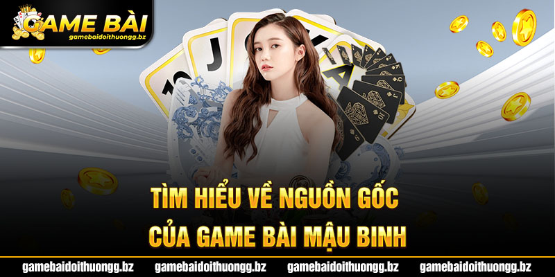 Tìm hiểu về nguồn gốc của game bài Mậu Binh