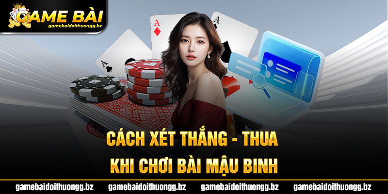 Cách xét thắng - thua khi chơi bài Mậu Binh 