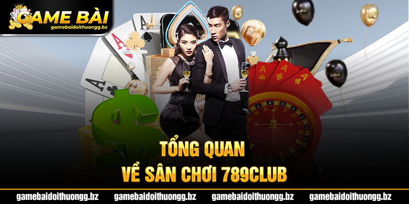 Sơ lược về 789Club game bài đổi thưởng nổi tiếng hiện nay