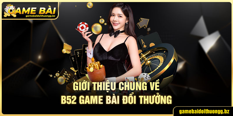 B52 game bài đổi thưởng giới thiệu chung