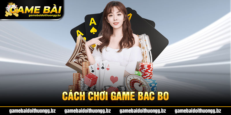 Khám phá luật chơi game Bacbo