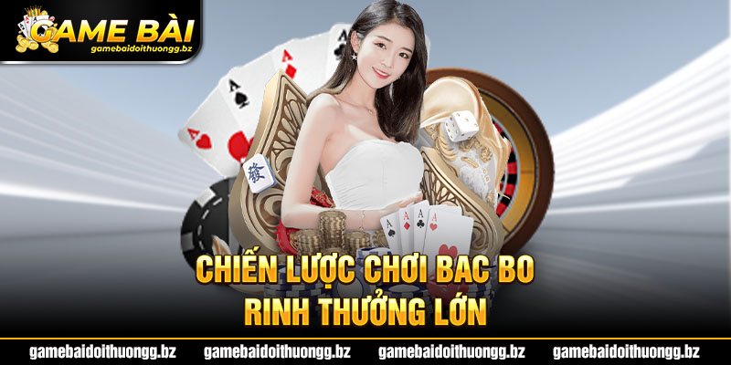 Áp dụng mẹo từ cao thủ giúp bạn chinh phục Bac Bo dễ hơn