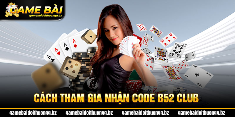 Tham gia nhận code B52 club để trải nghiệm thế giới game bài đổi thưởng lôi cuốn