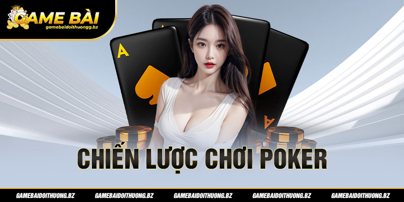 Chiến lược để trở thành cao thủ trong Poker