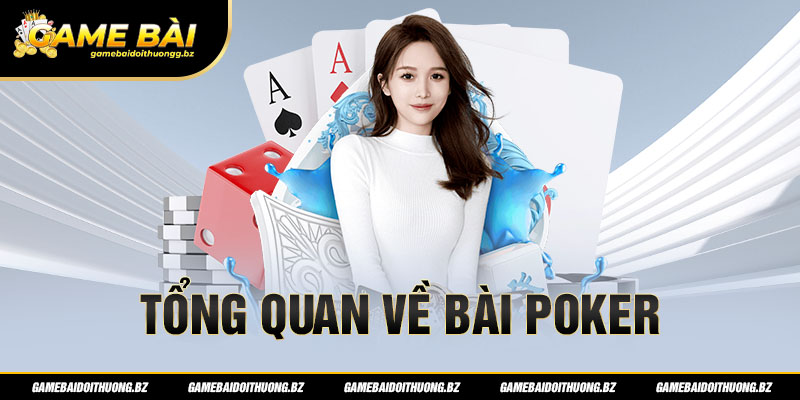 Tìm hiểu về game bài đổi thưởng Poker