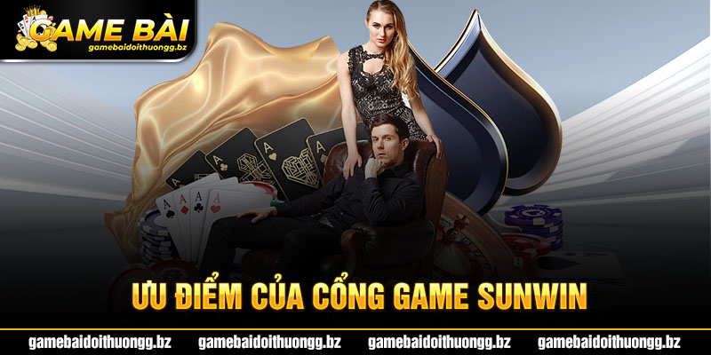 Cổng game Sunwin có nhiều ưu điểm vượt trội